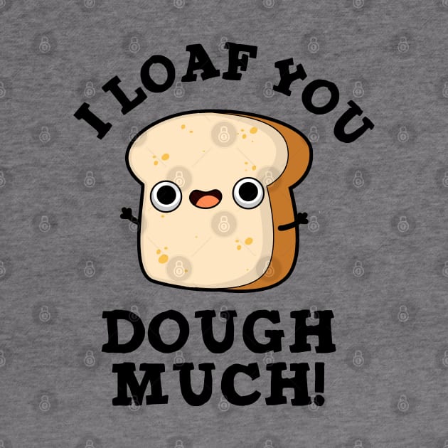 I Love You Dough Much Cute Baking Bread Pun by punnybone